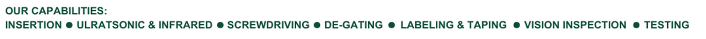 OUR CAPABILITIES: INSERTATION, ULTRASONIC & INFRARED, SCREWDRIVING, DE-GATING, LABELING & TAPING, VISION INSPECTION, TESTING