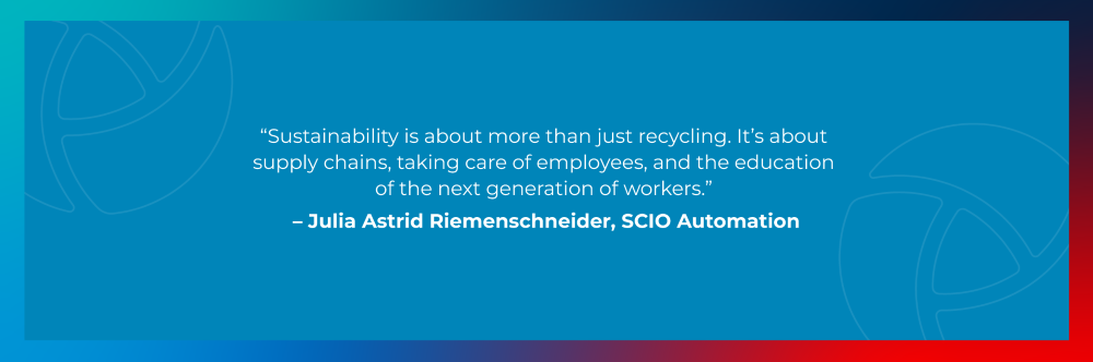 Quote from Julia Astrid Riemenschneider, SCIO Automation: Sustainability is about more than just recycling. It's about supply chains, taking care of employees, and the education of the next generation of workers.