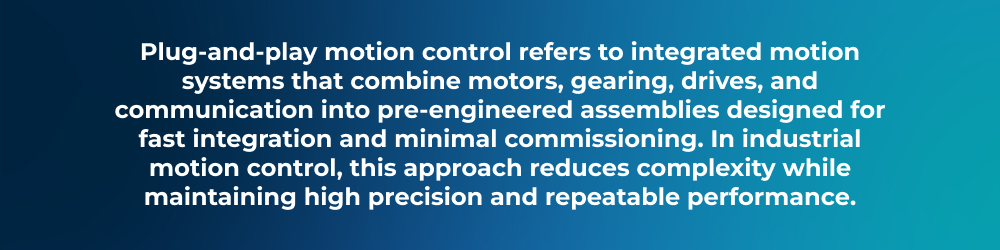 Plug-and-play motion control refers to integrated motion systems that combine motors, gearing, drives, and communication into pre-engineered assemblies designed for fast integration and minimal commissioning. In industrial motion control, this approach reduces complexity while maintaining high precision and repeatable performance.