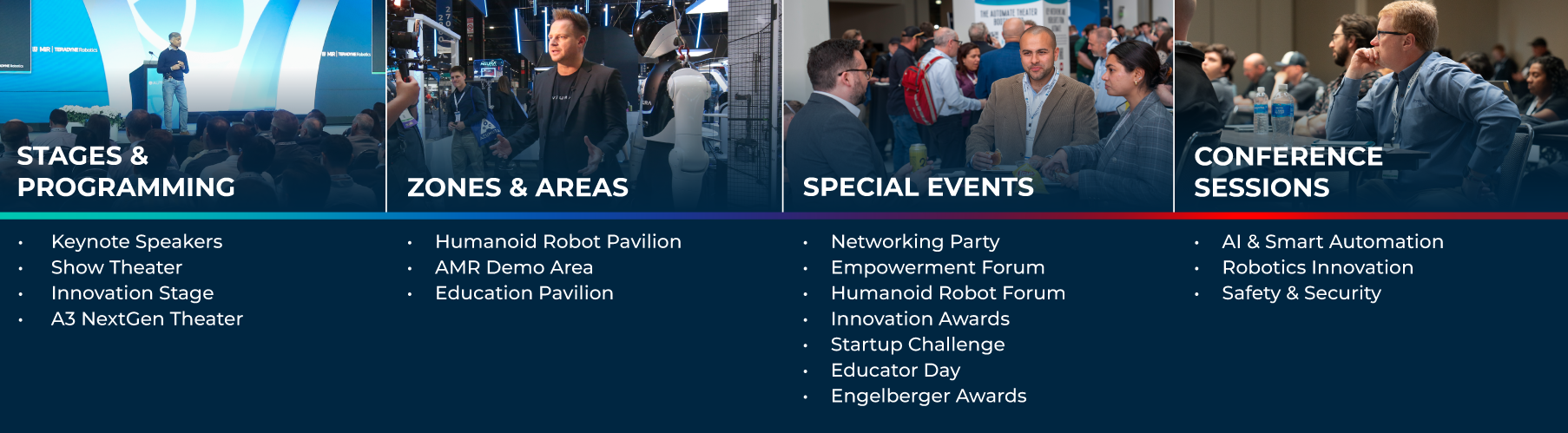 Stages & programming, zones & areas, special events, and conference sessions. See it all at Automate 2026. Stages & programming, zones & areas, special events, and conference sessions. See it all at Automate 2026.